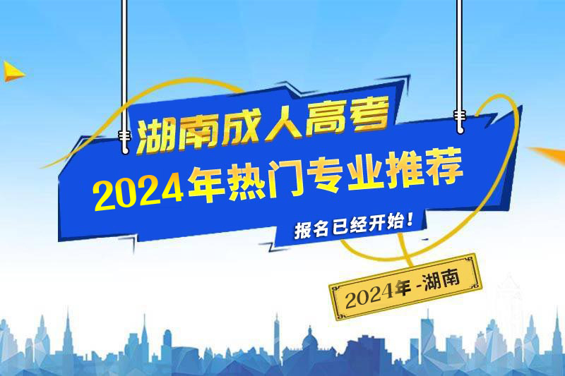 2024年湖南成人高考熱門(mén)專(zhuān)業(yè)推薦